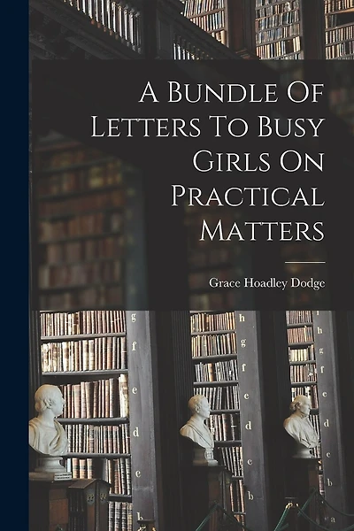 A Bundle Of Letters To Busy Girls On Practical Matters