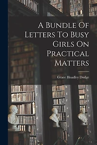 A Bundle Of Letters To Busy Girls On Practical Matters