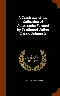 A Catalogue of the Collection Autographs Formed by Ferdinand Julius Dreer, Volume 2