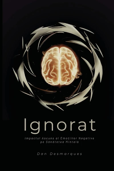 Unacknowledged / Ignorat: The Hidden Impact of Negative Emotions on Mental Health / Impactul Ascuns al Emoțiilor Negative pe Sănătatea Mintală