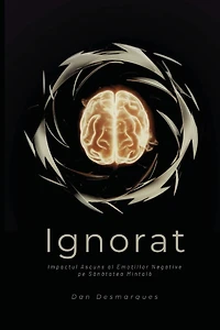 Unacknowledged / Ignorat: The Hidden Impact of Negative Emotions on Mental Health / Impactul Ascuns al Emoțiilor Negative pe Sănătatea Mintală