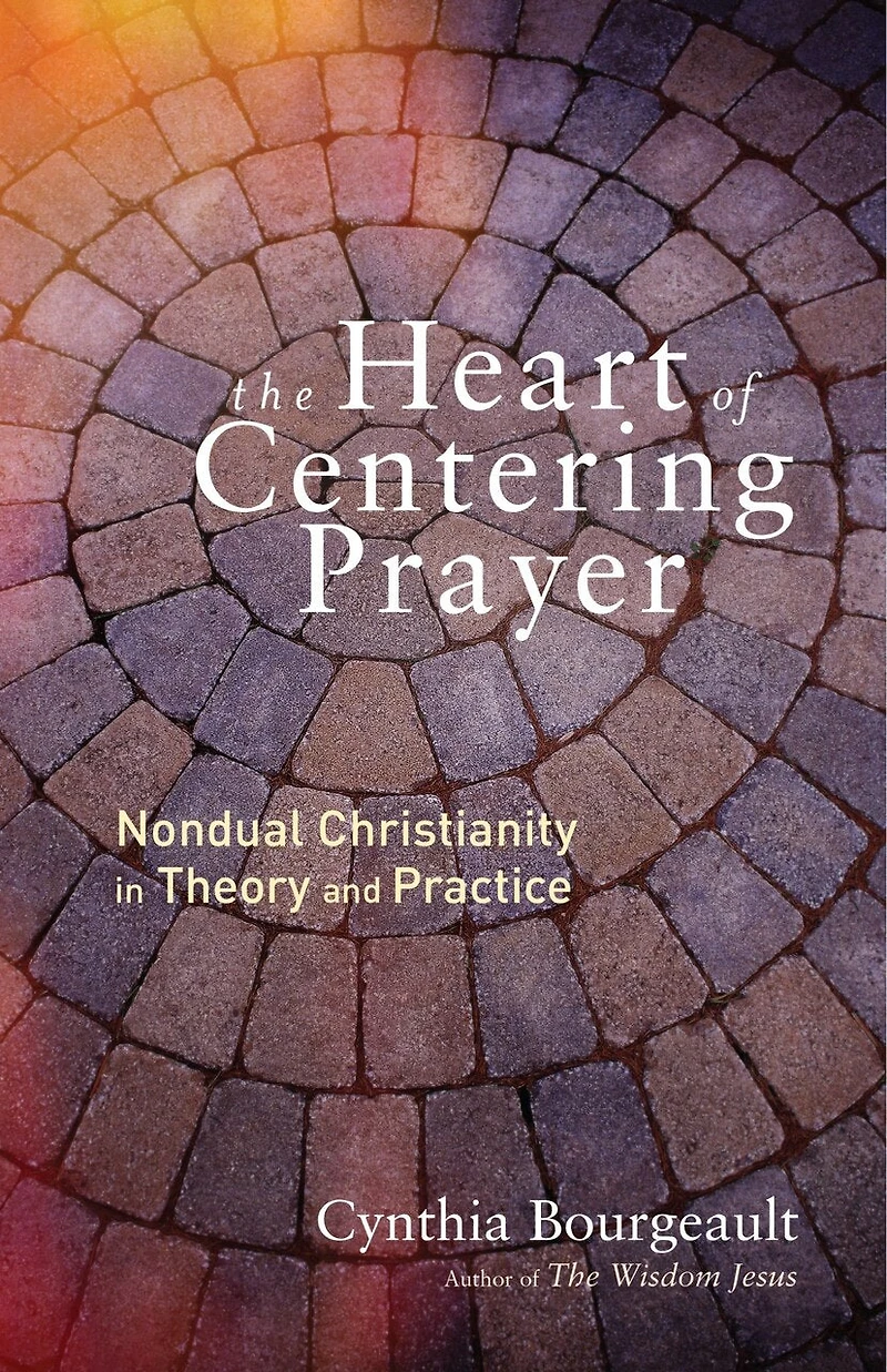 The Heart of Centering Prayer: Nondual Christianity Theory and Practice