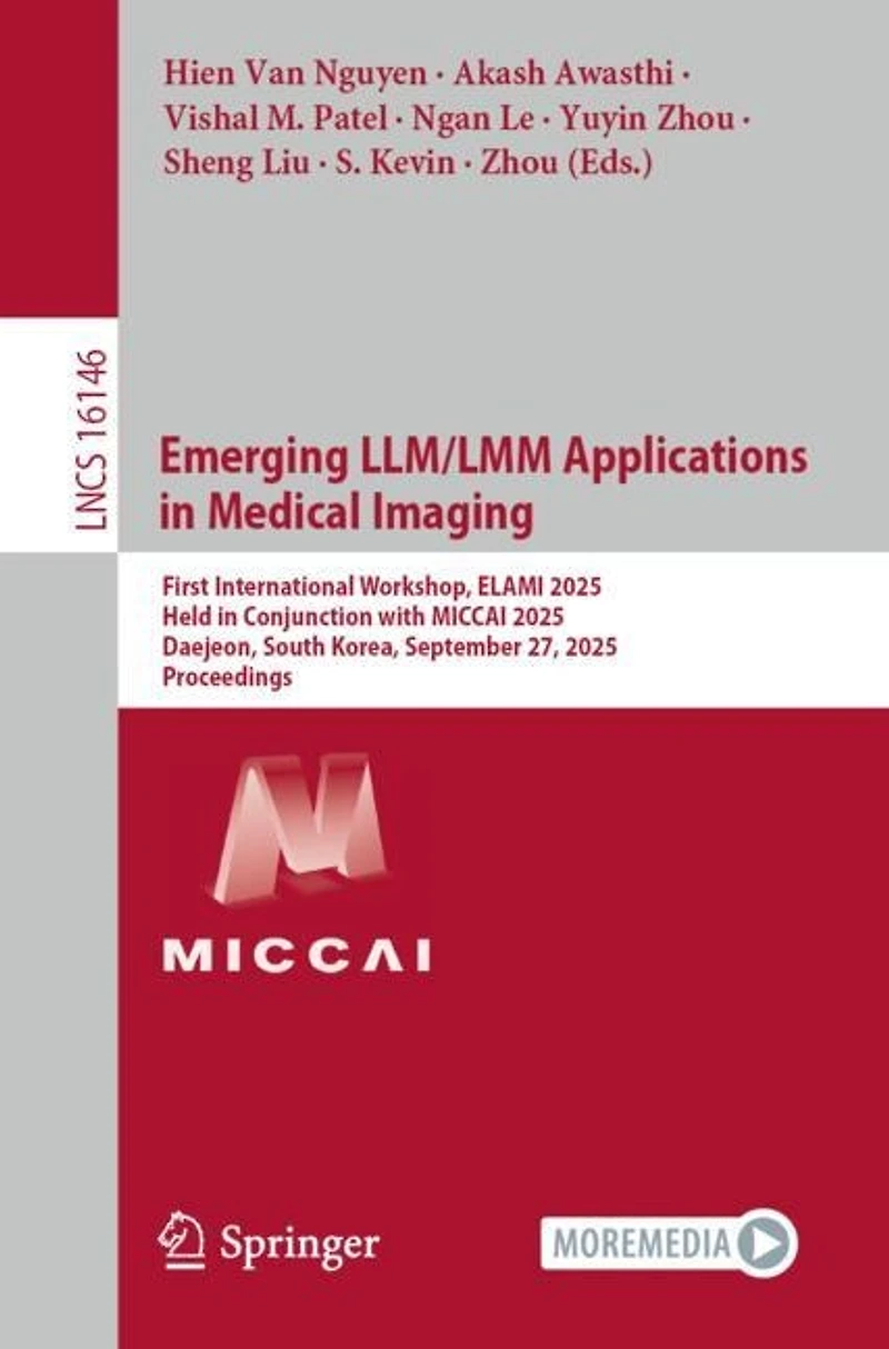 Emerging LLM/LMM Applications Medical Imaging: First International Workshop, ELAMI 2025, Held Conjunction with MICCAI Daejeon, South Korea, September 27, Proceedings