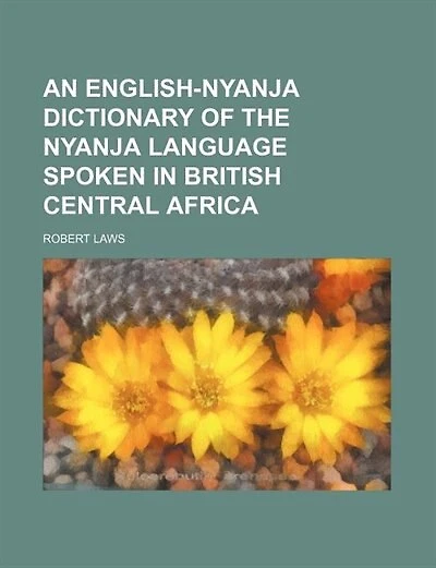 An English-Nyanja Dictionary of the Nyanja Language Spoken in British Central Africa