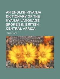 An English-Nyanja Dictionary of the Nyanja Language Spoken in British Central Africa