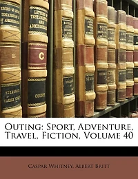 Outing: Sport, Adventure, Travel, Fiction; Volume 40