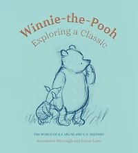 Winnie-the-Pooh: Exploring a Classic: The World of A. A. Milne and E. H. Shepard