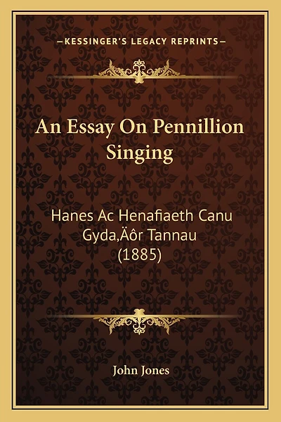 An Essay On Pennillion Singing: Hanes Ac Henafiaeth Canu Gyda'r Tannau (1885)