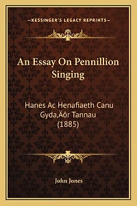 An Essay On Pennillion Singing: Hanes Ac Henafiaeth Canu Gyda'r Tannau (1885)