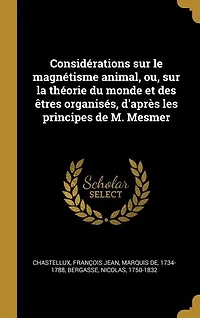 Considérations sur le magnétisme animal, ou, sur la théorie du monde et des êtres organisés, d'après les principes de M. Mesmer