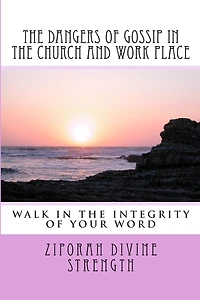 The Dangers of Gossip in the Church and work place: Walking in the integrity of you word