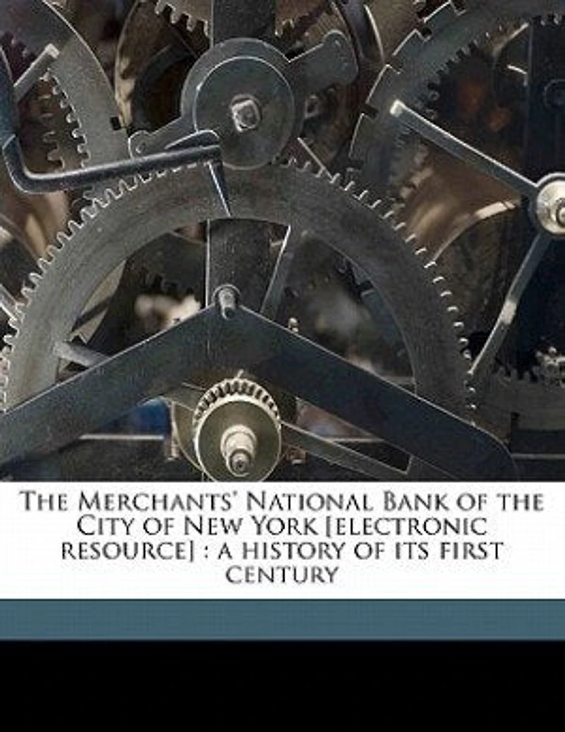the Merchants' National Bank of City New York [electronic Resource]: A History Its First Century