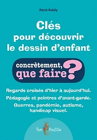 Clés pour découvrir le dessin d'enfant: regards croisés d'hier à aujourd'hui, pédagogie et peintres d'avant-garde, guerres, pandémie, autisme, handicap visuel