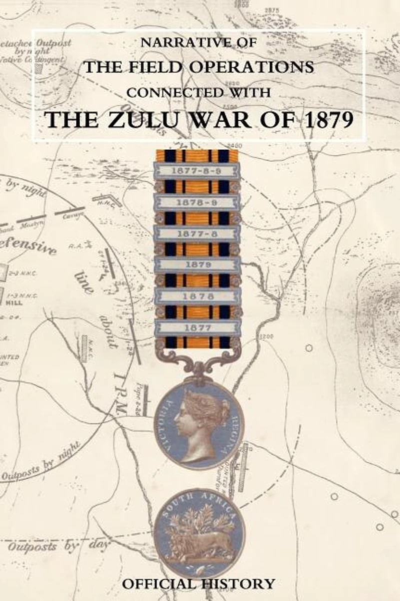 Narrative Of The Field Operations Connected With Zulu War 1879