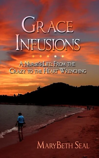 Grace Infusions: A Nurse's Life: From The Crazy To The Heart Wrenching