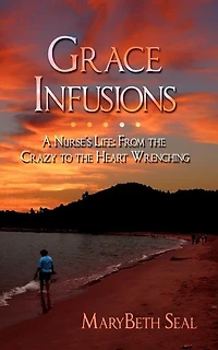 Grace Infusions: A Nurse's Life: From The Crazy To The Heart Wrenching