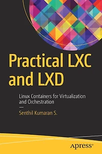 Practical Lxc and Lxd: Linux Containers for Virtualization Orchestration