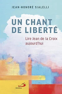 Un chant de liberté: Lire Jean de la Croix aujourd'hui