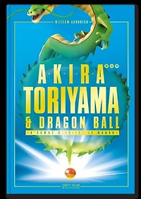 Akira Toriyama & Dragon Ball: l'homme derrière le manga