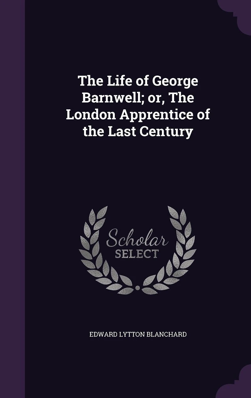 the Life of George Barnwell; or, London Apprentice Last Century