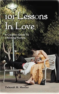 101 Lessons Love: A Couple's Guide To Choosing Passion