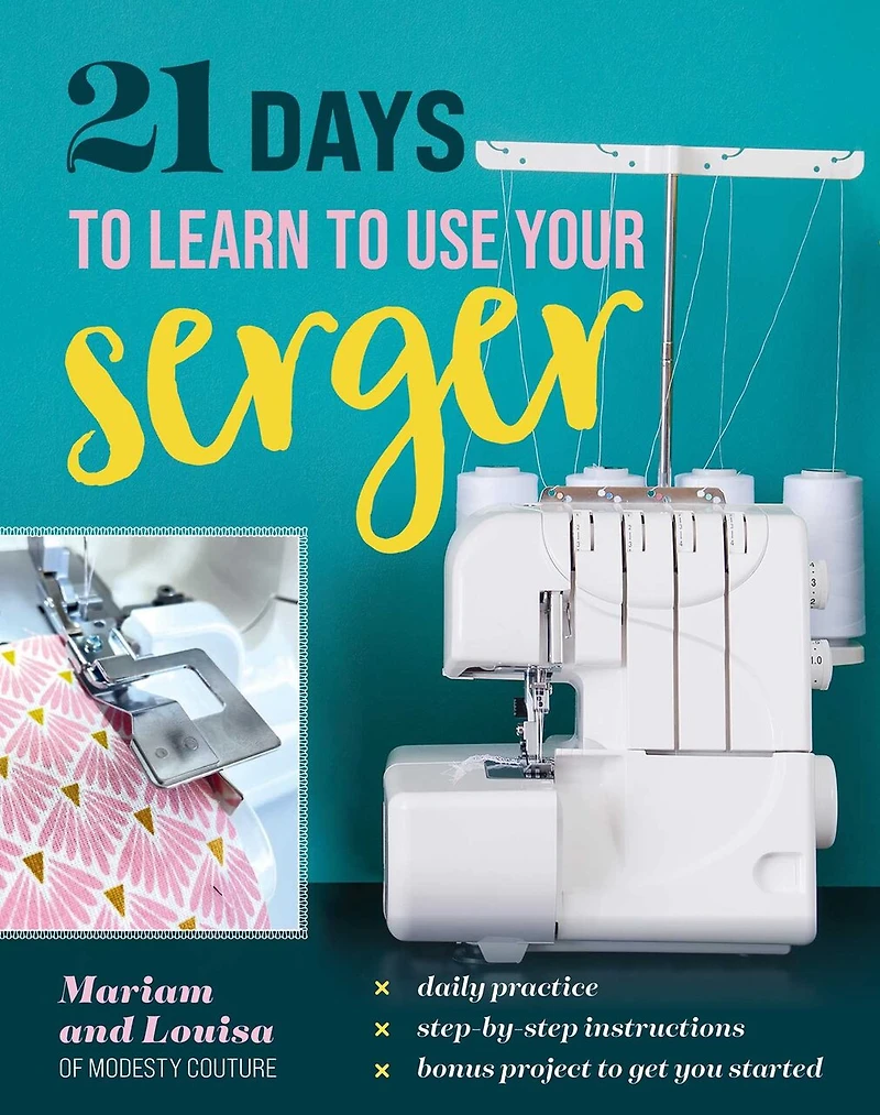 21 Days to Learn Use Your Serger: Daily Practice, Step-by-Step Instructions, Bonus Project Get You Started