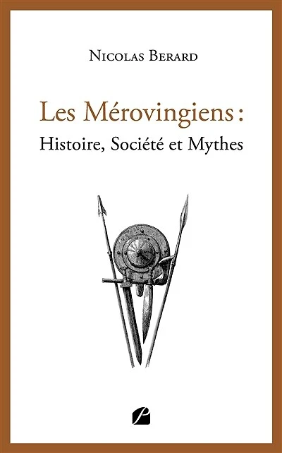 Les Mérovingiens: Histoire, Société et Mythes