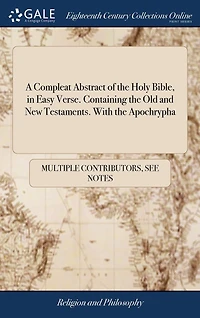 A Compleat Abstract of the Holy Bible, Easy Verse. Containing Old and New Testaments. With Apochrypha
