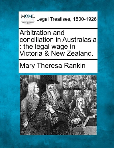 Arbitration and Conciliation Australasia: The Legal Wage Victoria New Zealand (Classic Reprint)