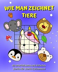 Wie man zeichnet Tiere: Ein Buch für Kinder, um mit der Rasterkopiermethode einfach zeichnen zu lernen