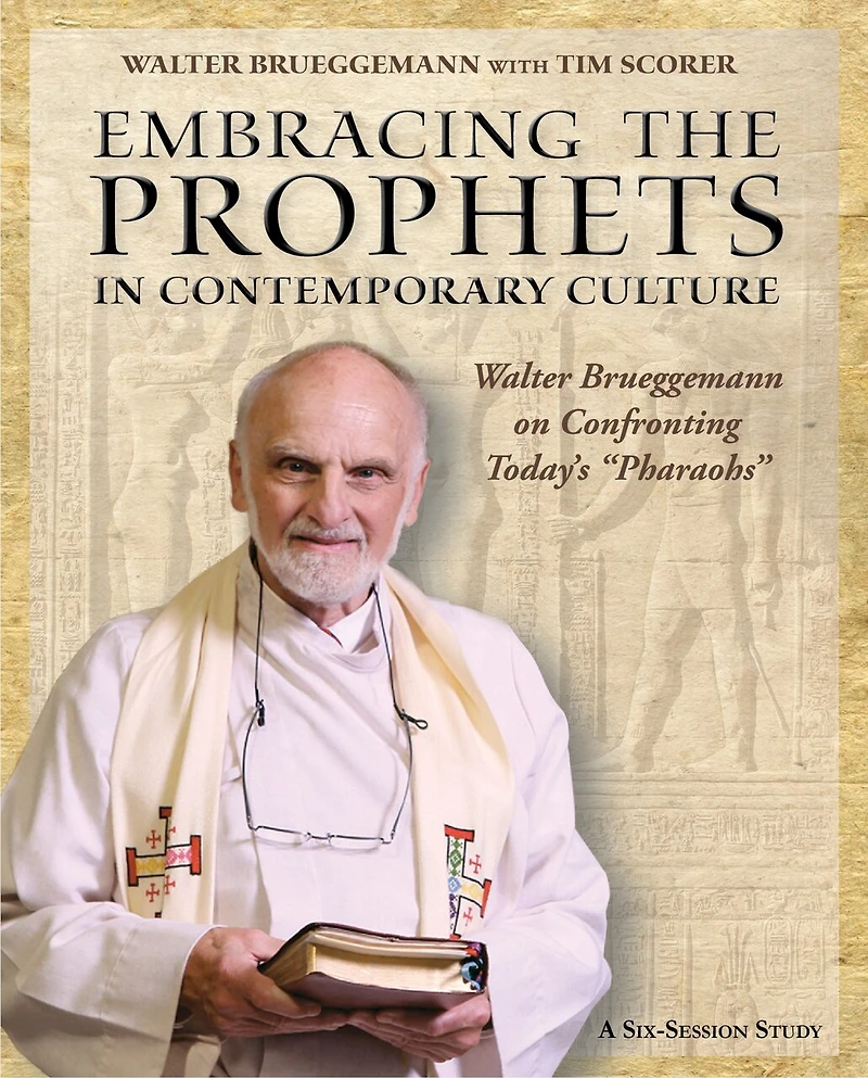 Embracing the Prophets Contemporary Culture Participant's Workbook: Walter Brueggemann on Confronting Today’s “Pharaohs”