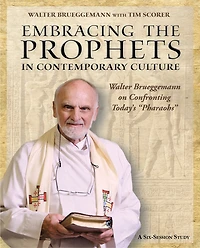 Embracing the Prophets Contemporary Culture Participant's Workbook: Walter Brueggemann on Confronting Today’s “Pharaohs”