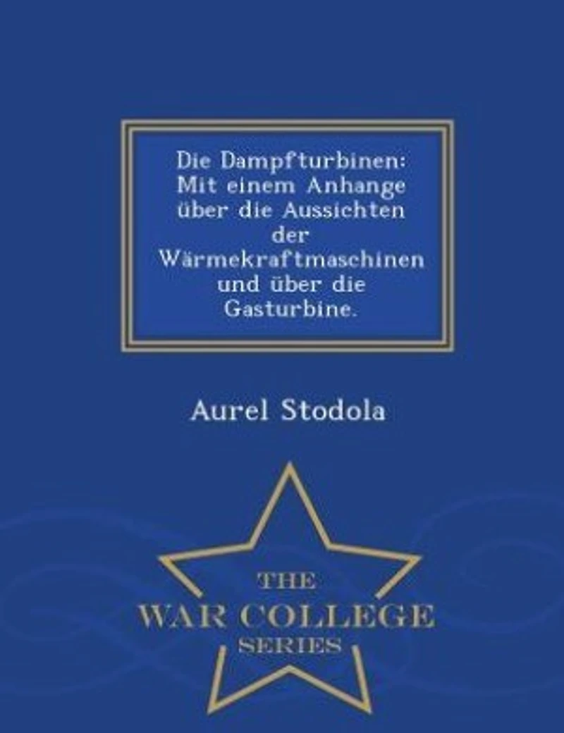 Die Dampfturbinen: Mit einem Anhange über die Aussichten der Wärmekraftmaschinen und über die Gasturbine. - War Colleg