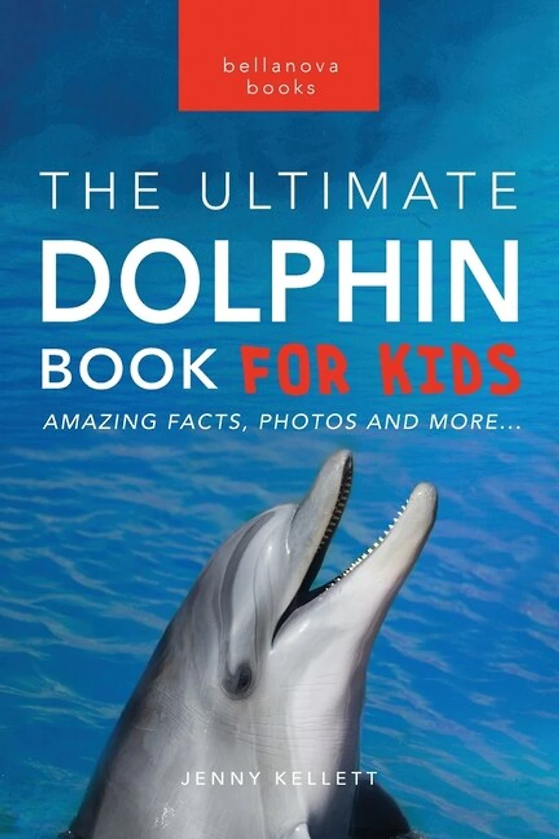 Dolphins The Ultimate Dolphin Book for Kids: 100+ Amazing Facts, Photos