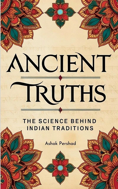 Ancient Truths: The Science Behind Indian Traditions