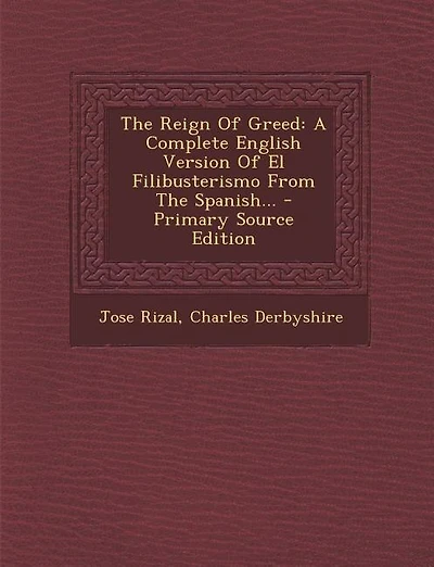 The Reign Of Greed: A Complete English Version Of El Filibusterismo From The Spanish...