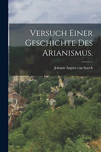 Versuch einer Geschichte des Arianismus.