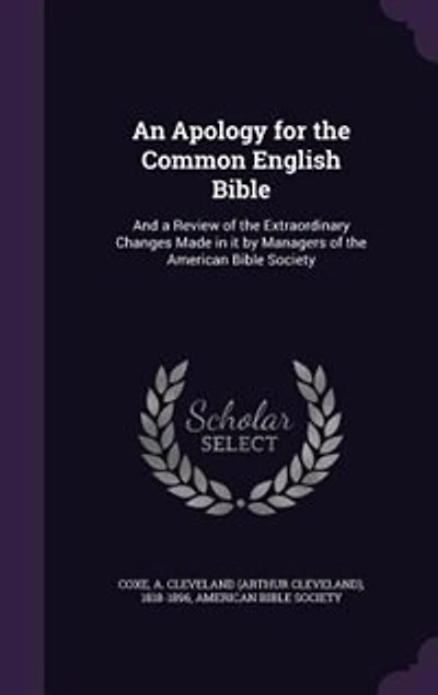 An Apology for the Common English Bible; and a Review of Extraordinary Changes Made It by Managers American Bible Society