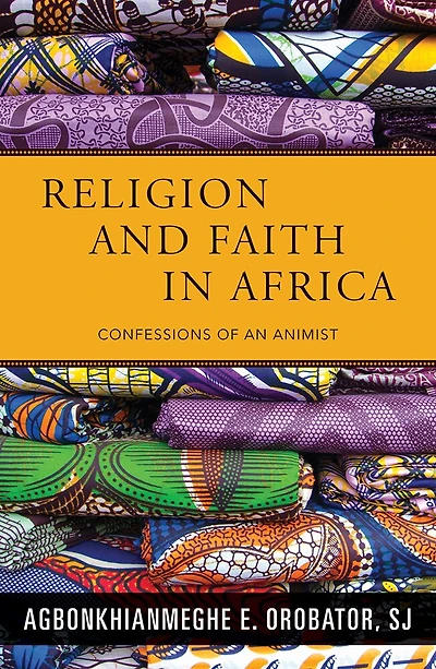 Religion and Faith in Africa: Confessions of an Animist: Confessions of an Animist