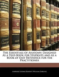 the Essentials of Anatomy, Designed as a Text-book for Students and Book Easy Reference Practitioner;