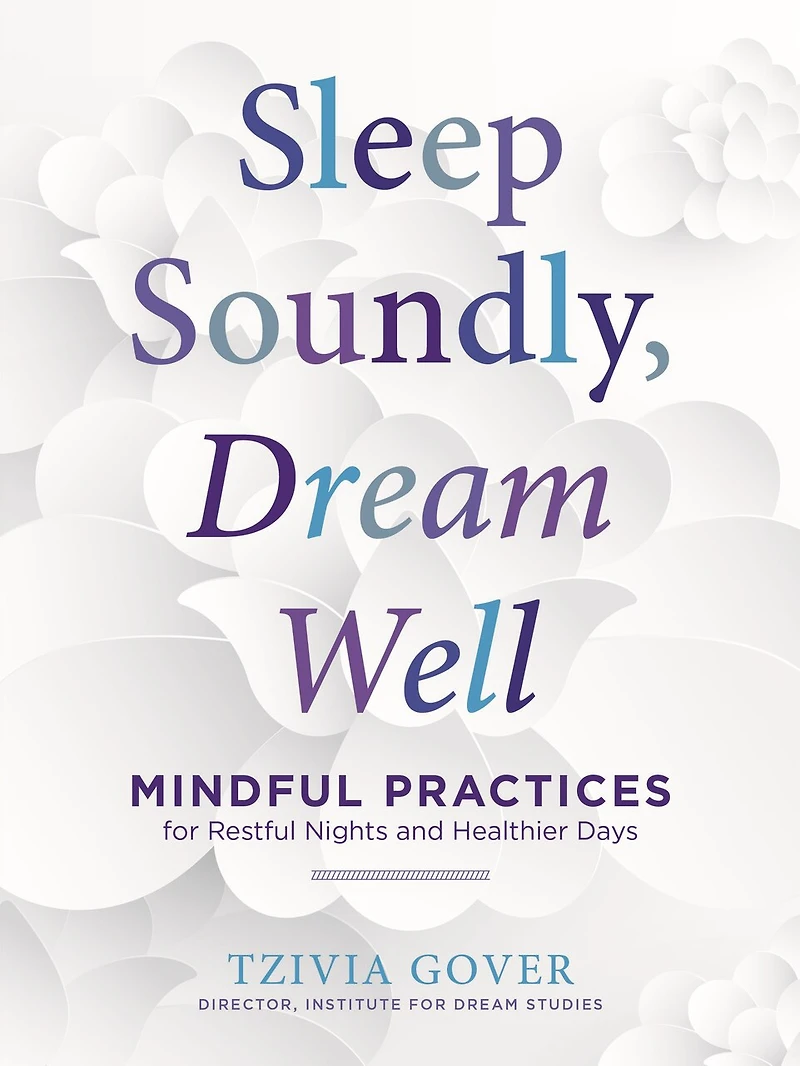 The Mindful Way To A Good Night's Sleep: Discover How Use Dreamwork, Meditation, And Journaling Sleep Deeply Wake Up Well