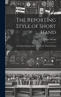 The Reporting Style of Short Hand: A Complete Stenographic Text-Book. Pitman System
