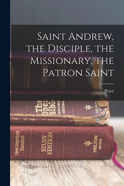 Saint Andrew, the Disciple, the Missionary, the Patron Saint