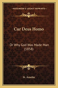 Cur Deus Homo: Or Why God Was Made Man (1858
