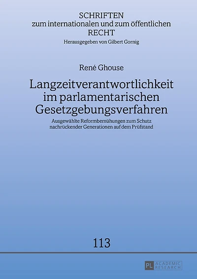 Langzeitverantwortlichkeit im parlamentarischen Gesetzgebungsverfahren: Ausgewaehlte Reformbemuehungen zum Schutz nachrueckender Generationen auf dem Pruefstand