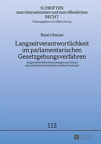Langzeitverantwortlichkeit im parlamentarischen Gesetzgebungsverfahren: Ausgewaehlte Reformbemuehungen zum Schutz nachrueckender Generationen auf dem Pruefstand