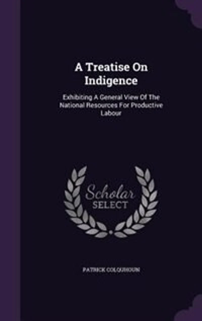 a Treatise On Indigence, Exhibiting General View of the National Resources for Productive Labour