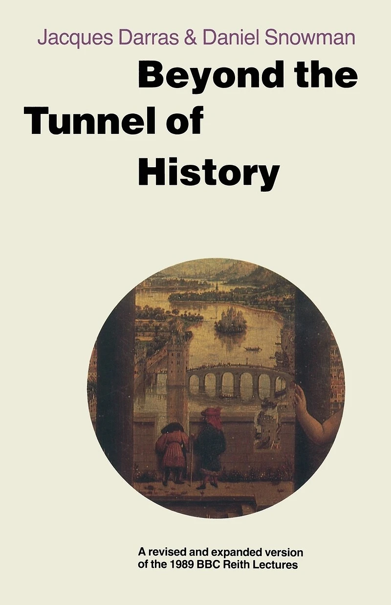 Beyond The Tunnel Of History: A Revised And Expanded Version Of The 1989 Bbc Reith Lectures