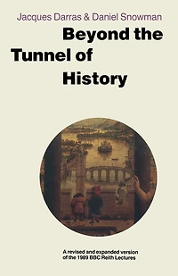 Beyond The Tunnel Of History: A Revised And Expanded Version Of The 1989 Bbc Reith Lectures