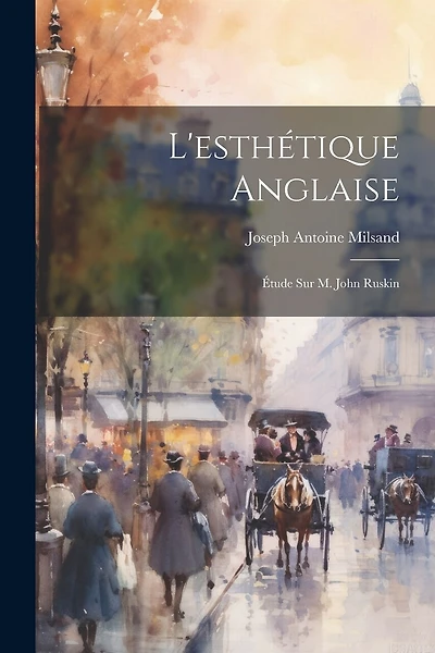 L'esthétique anglaise: Étude sur M. John Ruskin